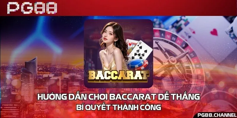 Hướng dẫn chơi Baccarat dễ thắng - Bí quyết thành công