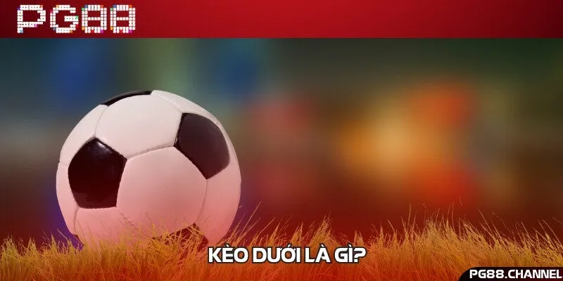 Khái niệm về kèo dưới trong cá cược bóng đá