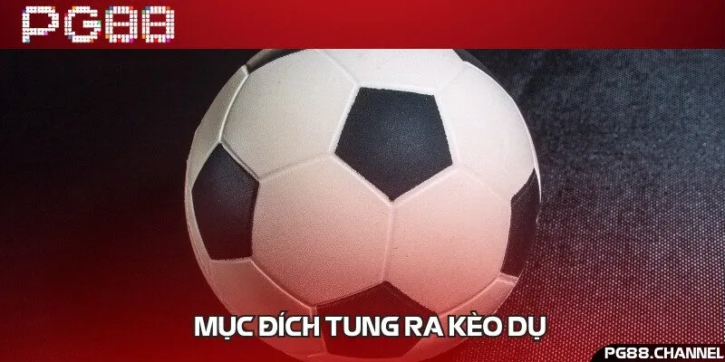 Kèo dụ có mục đích đem lại lợi thế cho nhà cái